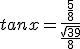 tanx=\frac{\frac{5}{8}}{\frac{\sqrt{39}}{8}}